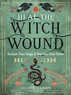 Cover of Heal the Witch Wound: Reclaim Your Magic and Step Into Your Power