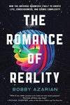 Cover of The Romance of Reality: How the Universe Organizes Itself to Create Life, Consciousness, and Cosmic Complexity