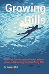 Cover of Growing Gills: How to Find Creative Focus When You’re Drowning in Your Daily Life
