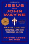 Cover of Jesus and John Wayne: How White Evangelicals Corrupted a Faith and Fractured a Nation