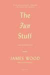 Cover of The Fun Stuff: And Other Essays by James Wood