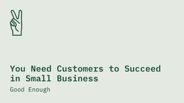 Thumbnail of You Need Customers to Succeed in Small Business — Good Enough