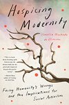 Cover of Hospicing Modernity: Facing Humanity's Wrongs and the Implications for Social Activism