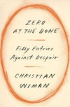 Cover of Zero at the Bone: Fifty Entries Against Despair
