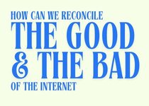 Thumbnail of How can we reconcile the good and the bad of the Internet?