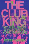 Cover of The Club King: My Rise, Reign, and Fall in New York Nightlife