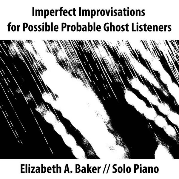 Thumbnail of Imperfect Improvisations for Possible Probable Ghost Listeners, by Elizabeth A. Baker