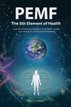 Cover of PEMF - The Fifth Element of Health: Learn Why Pulsed Electromagnetic Field (PEMF) Therapy Supercharges Your Health Like Nothing Else!