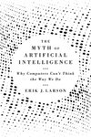 Cover of The Myth of Artificial Intelligence: Why Computers Can’t Think the Way We Do