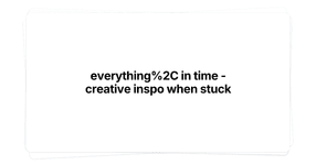 Thumbnail of everything, in time - creative inspo when stuck