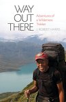 Thumbnail of Way Out There: Adventures of a Wilderness Trekker