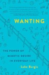 Thumbnail of Wanting: The Power of Mimetic Desire in Everyday Life