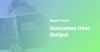 Cover of Outcomes Over Output — Book Summary and Top Ideas — Brian’s Notes