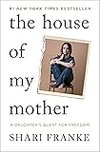 Cover of The House of My Mother: A Daughter's Quest for Freedom