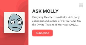 Thumbnail of ASK MOLLY | Heather Havrilesky | Substack