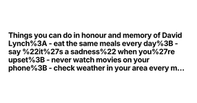 Thumbnail of Things you can do in honour and memory of David Lynch: - eat...