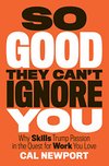 Cover of So Good They Can't Ignore You: Why Skills Trump Passion in the Quest for Work You Love
