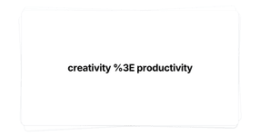 Thumbnail of creativity > productivity