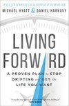Cover of Living Forward: A Proven Plan to Stop Drifting and Get the Life You Want