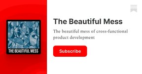 Thumbnail of The Beautiful Mess | John Cutler | Substack