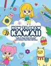 Cover of How to Draw Kawaii: Learn to Draw Super Cute Stuff - Animals, Chibi, Items, Flowers, Food, Magical Creatures and More!