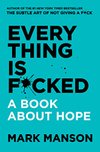 Cover of Everything Is F*cked: A Book About Hope (The Subtle Art of Not Giving a F*ck (2 Book Series))