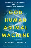 Cover of God, Human, Animal, Machine: Technology, Metaphor, and the Search for Meaning