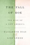 Cover of The Fall of Roe: The Rise of a New America