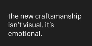 Thumbnail of the new craftsmanship isn’t visual. it’s emotional.