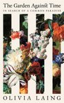 Thumbnail of The Garden Against Time by Olivia Laing