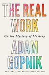 Cover of The Real Work: On the Mystery of Mastery