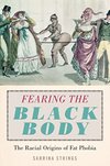 Cover of Fearing the Black Body: The Racial Origins of Fat Phobia