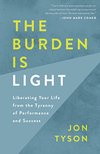 Cover of The Burden Is Light: Liberating Your Life from the Tyranny of Performance and Success