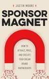 Cover of Sponsor Magnet: How to Attract, Price, & Execute Your Dream Brand Partnerships