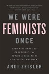 Cover of We Were Feminists Once: From Riot Grrrl to CoverGirl®, the Buying and Selling of a Political Movement