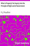 Cover of What is Property? An Inquiry into the Principle of Right and of Government