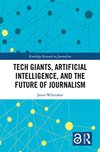 Cover of Tech Giants, Artificial Intelligence, and the Future of Journalism (Routledge Research in Journalism Book 26)