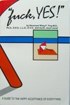 Cover of Fuck, YES!: A Guide to the Happy Acceptance of Everything