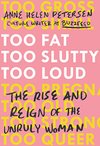 Cover of Too Fat, Too Slutty, Too Loud: The Rise and Reign of the Unruly Woman