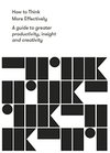 Cover of How to Think More Effectively: A guide to greater productivity, insight and creativity (Work series)