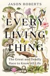 Cover of Every Living Thing: The Great and Deadly Race to Know All Life by Jason Roberts