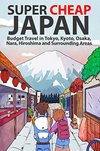 Cover of Super Cheap Japan: Budget Travel in Tokyo, Kyoto, Osaka, Nara, Hiroshima and Surrounding Areas (Super Cheap Guides Book 1)