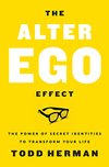 Cover of The Alter Ego Effect: The Power of Secret Identities to Transform Your Life