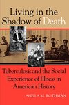 Cover of Living in the Shadow of Death: Tuberculosis and the Social Experience of Illness in American History