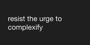 Thumbnail of resist the urge to complexify