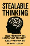 Thumbnail of Stealable Thinking: How To Borrow The Logic Behind Brilliant ideas – And Win Big
