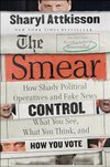 Cover of The Smear: How Shady Political Operatives and Fake News Control What You See, What You Think, and How You Vote