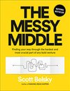Cover of The Messy Middle: Finding Your Way Through the Hardest and Most Crucial Part of Any Bold Venture