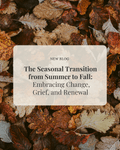 Thumbnail of The Seasonal Transition from Summer to Fall: Embracing Change, Grief, and Renewal