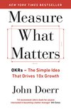 Cover of Measure What Matters: OKRs: The Simple Idea that Drives 10x Growth